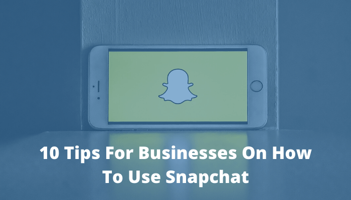 Tips for businesses on how to use snapchat
